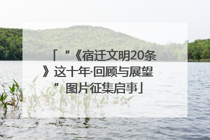 “《宿迁文明20条》这十年·回顾与展望”图片征集启事
