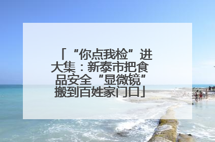 “你点我检”进大集：新泰市把食品安全“显微镜”搬到百姓家门口