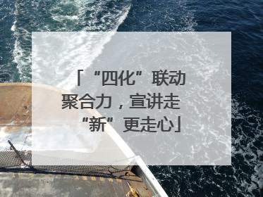 “四化”联动聚合力，宣讲走“新”更走心