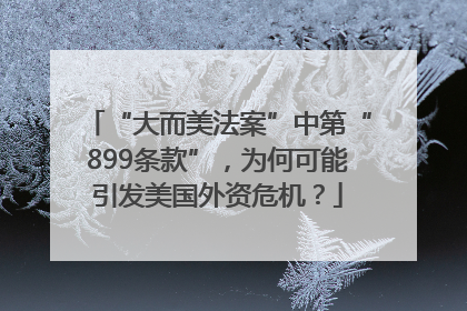 “大而美法案”中第“899条款”，为何可能引发美国外资危机？