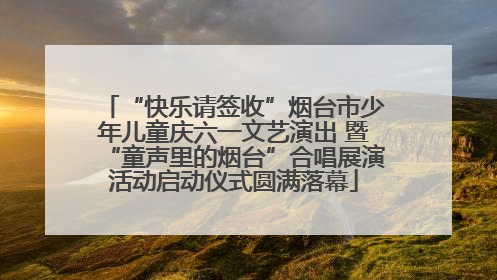 “快乐请签收”烟台市少年儿童庆六一文艺演出 暨“童声里的烟台”合唱展演活动启动仪式圆满落幕