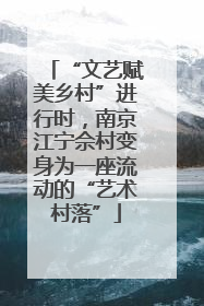 “文艺赋美乡村”进行时，南京江宁佘村变身为一座流动的“艺术村落”