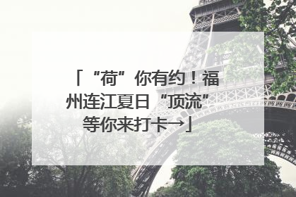 “荷”你有约！福州连江夏日“顶流”等你来打卡→