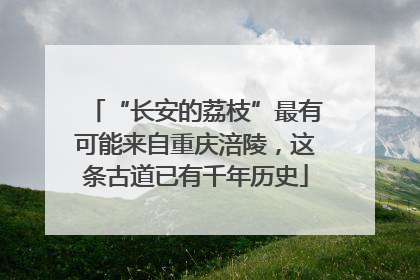“长安的荔枝”最有可能来自重庆涪陵，这条古道已有千年历史