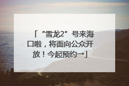 “雪龙2”号来海口啦，将面向公众开放！今起预约→