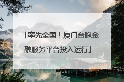 率先全国！厦门台胞金融服务平台投入运行