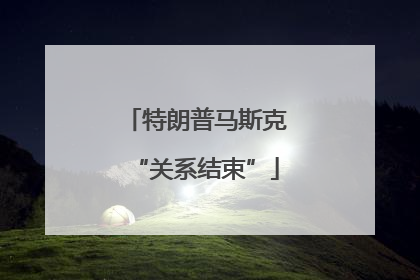 特朗普马斯克“关系结束”