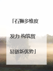 石狮多维度发力 构筑贸易链新优势