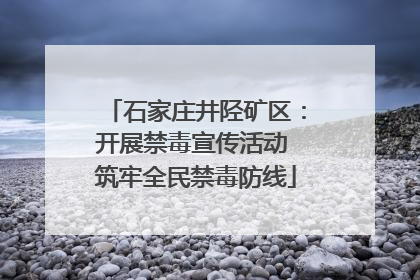 石家庄井陉矿区：开展禁毒宣传活动 筑牢全民禁毒防线