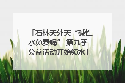 石林天外天“碱性水免费喝” 第九季公益活动开始领水