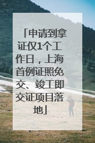 申请到拿证仅1个工作日，上海首例证照免交、竣工即交证项目落地