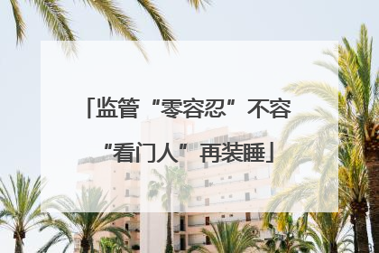 监管“零容忍”不容“看门人”再装睡