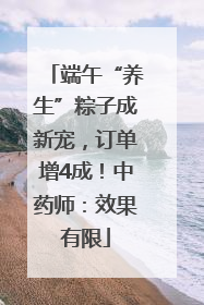 端午“养生”粽子成新宠，订单增4成！中药师：效果有限
