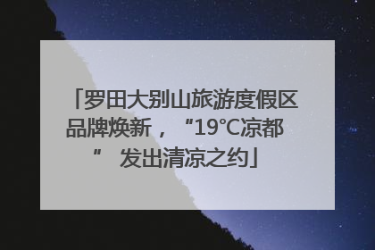 罗田大别山旅游度假区品牌焕新，“19℃凉都” 发出清凉之约
