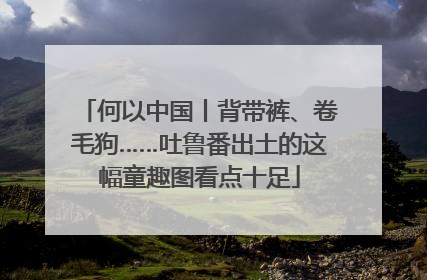 何以中国丨背带裤、卷毛狗……吐鲁番出土的这幅童趣图看点十足