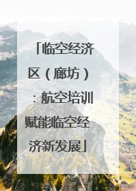 临空经济区（廊坊）：航空培训赋能临空经济新发展
