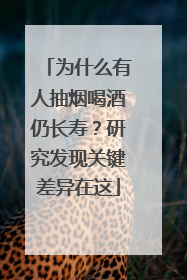 为什么有人抽烟喝酒仍长寿？研究发现关键差异在这