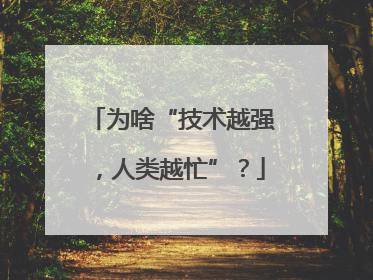 为啥“技术越强，人类越忙”？