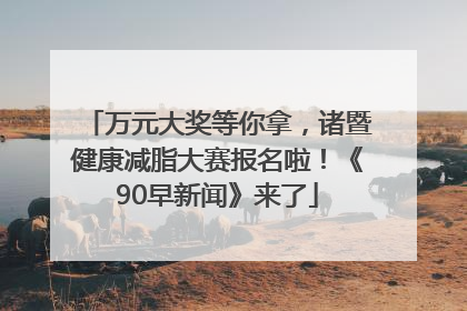 万元大奖等你拿，诸暨健康减脂大赛报名啦！《90早新闻》来了