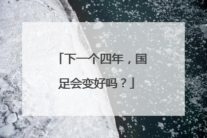 下一个四年，国足会变好吗？