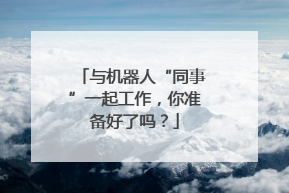 与机器人“同事”一起工作，你准备好了吗？