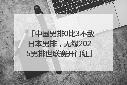 中国男排0比3不敌日本男排，无缘2025男排世联赛开门红