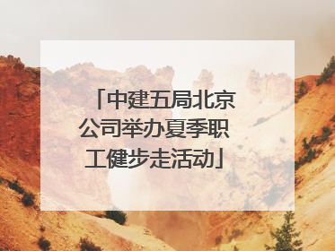 中建五局北京公司举办夏季职工健步走活动