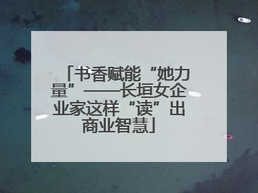 书香赋能“她力量”——长垣女企业家这样“读”出商业智慧