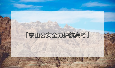 京山公安全力护航高考