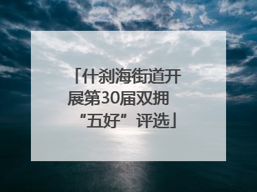 什刹海街道开展第30届双拥“五好”评选