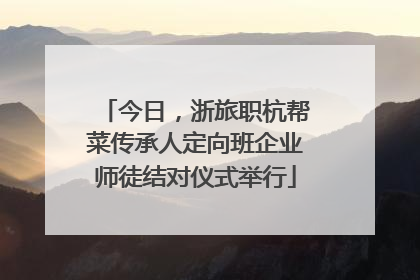 今日，浙旅职杭帮菜传承人定向班企业师徒结对仪式举行