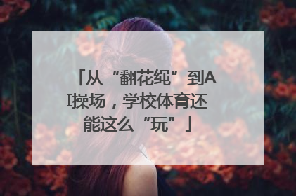 从“翻花绳”到AI操场，学校体育还能这么“玩”