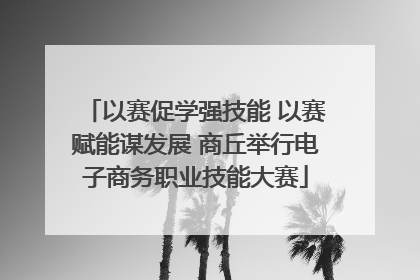 以赛促学强技能 以赛赋能谋发展 商丘举行电子商务职业技能大赛