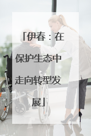 伊春：在保护生态中走向转型发展