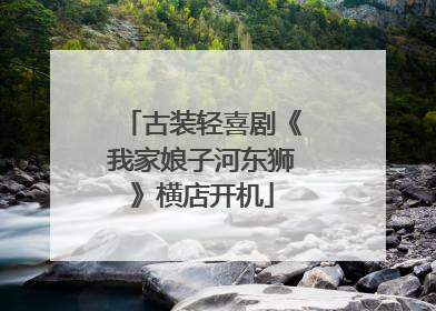 古装轻喜剧《我家娘子河东狮》横店开机