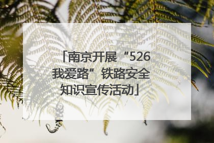 南京开展“526 我爱路”铁路安全知识宣传活动