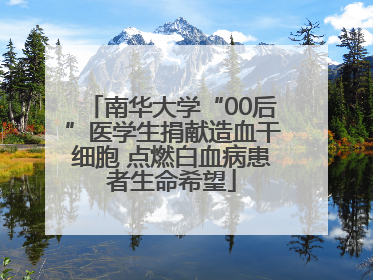 南华大学“00后”医学生捐献造血干细胞 点燃白血病患者生命希望