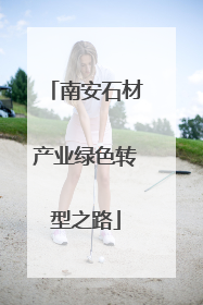 南安石材产业绿色转型之路