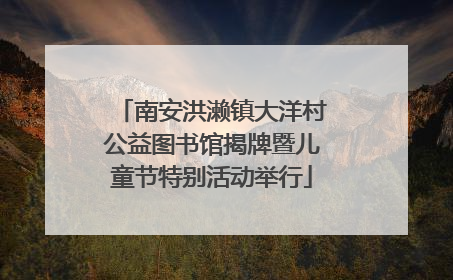 南安洪濑镇大洋村公益图书馆揭牌暨儿童节特别活动举行