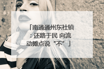 南通通州东社镇：还路于民 向流动摊点说“不”