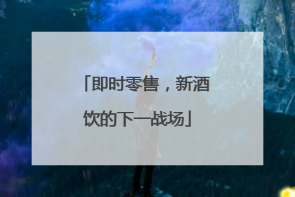 即时零售，新酒饮的下一战场