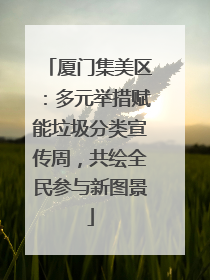 厦门集美区：多元举措赋能垃圾分类宣传周，共绘全民参与新图景
