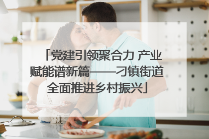 党建引领聚合力 产业赋能谱新篇——刁镇街道全面推进乡村振兴