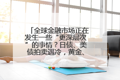 全球金融市场正在发生一些“更深层次”的事情？日债、美债拍卖遇冷，黄金、比特币新高