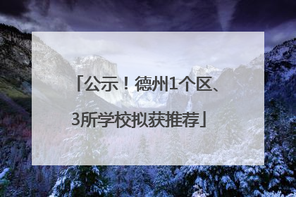 公示！德州1个区、3所学校拟获推荐