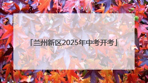 兰州新区2025年中考开考