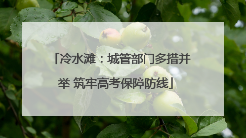 冷水滩：城管部门多措并举 筑牢高考保障防线