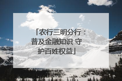 农行三明分行：普及金融知识 守护百姓权益