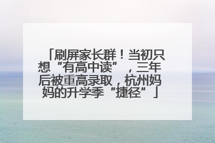刷屏家长群！当初只想“有高中读”，三年后被重高录取，杭州妈妈的升学季“捷径”
