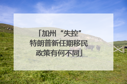 加州“失控” 特朗普新任期移民政策有何不同